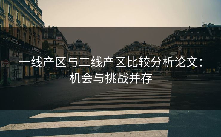 一线产区与二线产区比较分析论文：机会与挑战并存