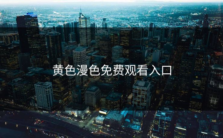 黄色漫色免费观看入口